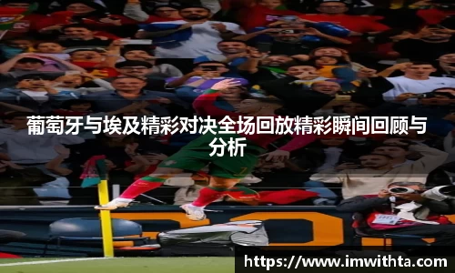 葡萄牙与埃及精彩对决全场回放精彩瞬间回顾与分析
